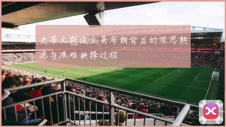史蒂文斯谈交易布朗背后的深思熟虑与艰难抉择过程